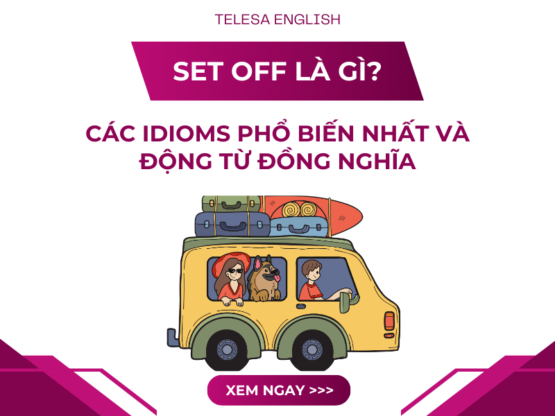 "Set Off" là gì? Tổng hợp các idioms phổ biến nhất và Động Từ đồng nghĩa
