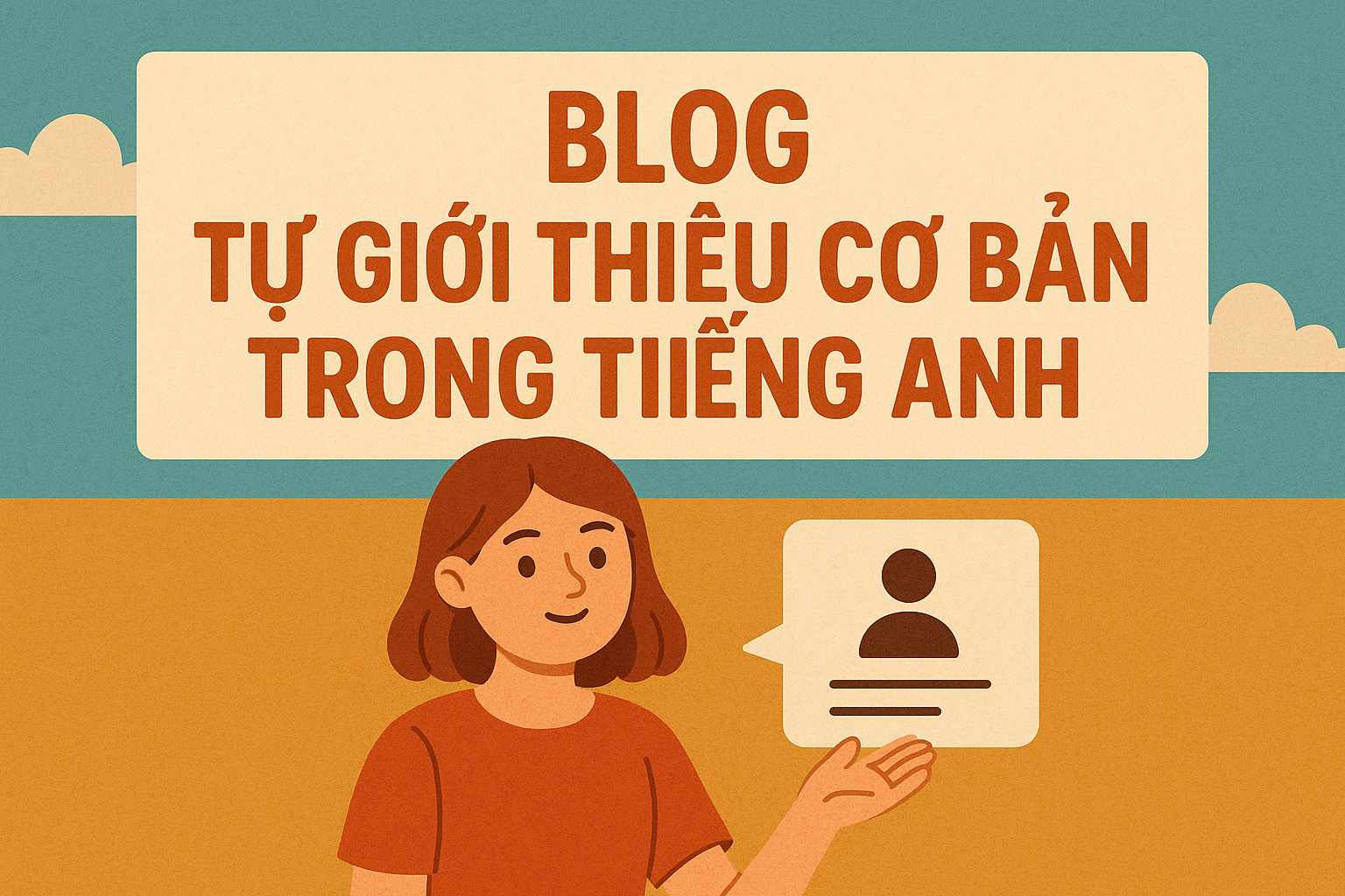 TỰ GIỚI THIỆU CƠ BẢN TRONG TIẾNG ANH – HƯỚNG DẪN CHO NGƯỜI MỚI BẮT ĐẦU