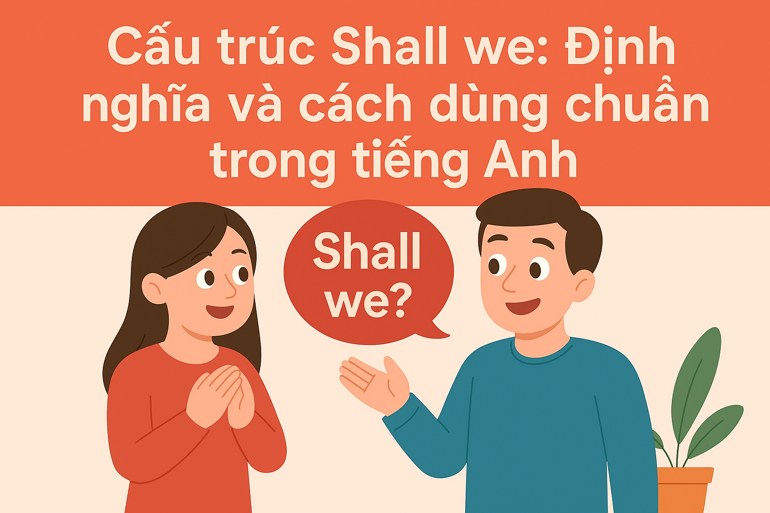 Cấu trúc Shall we: Định nghĩa và cách dùng chuẩn trong tiếng Anh