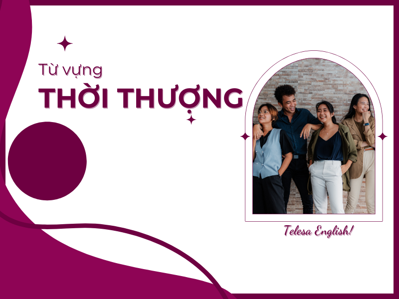 Tiếng Anh thời thượng: Cụm từ giúp bạn giao tiếp cực chất với hội bạn