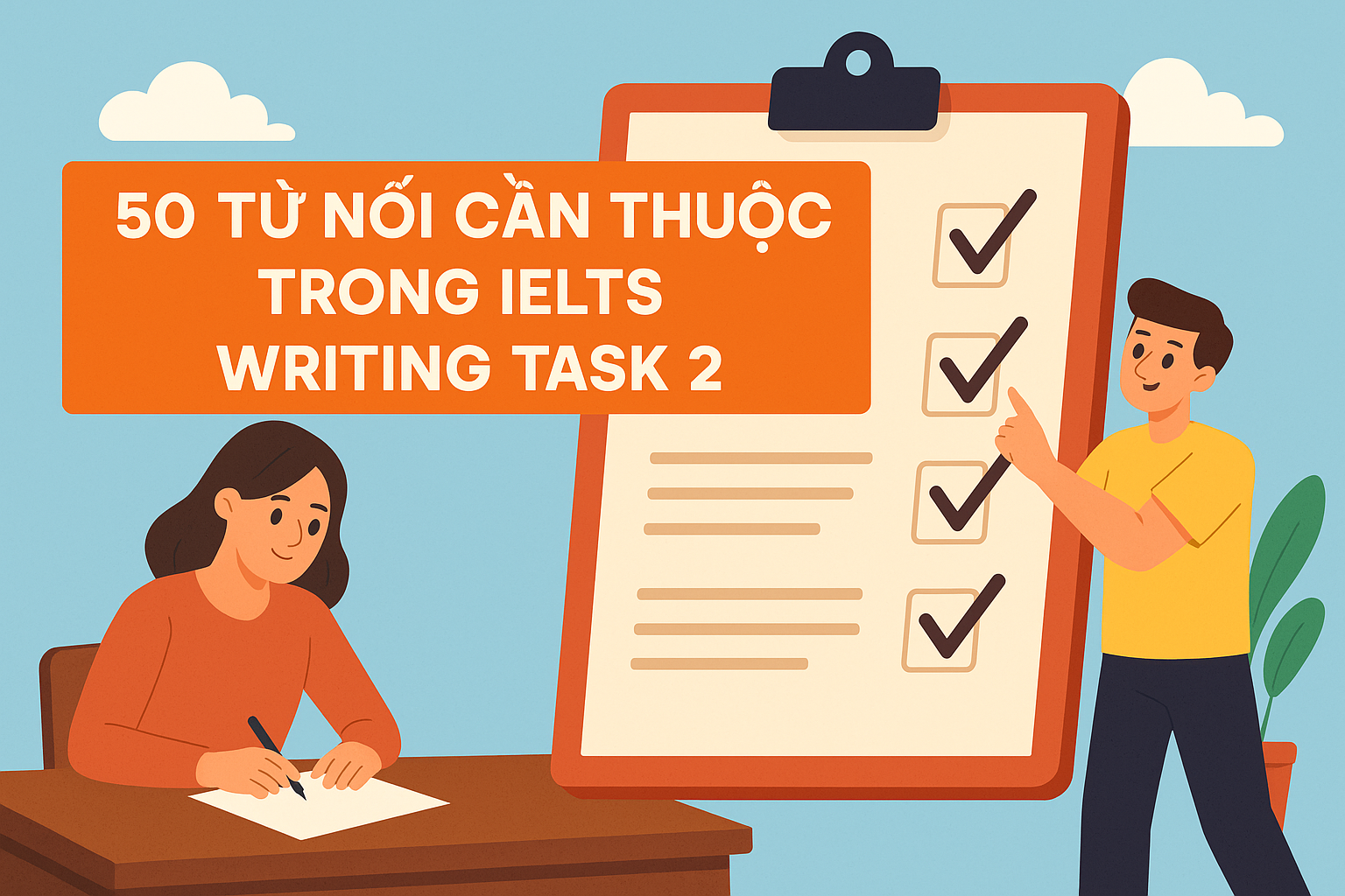 50 TỪ NỐI CẦN THUỘC TRONG IELTS WRITING TASK 2 – DỄ HIỂU, DỄ DÙNG!