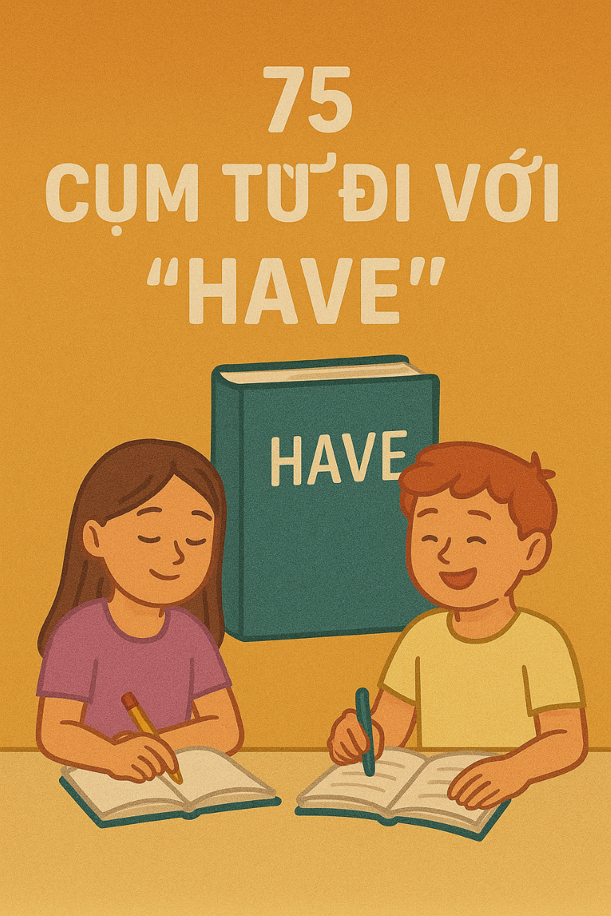 30 + Cụm Từ Đi Với "HAVE" – Giao Tiếp Chuẩn, Dùng Nhanh Như Người Bản Xứ