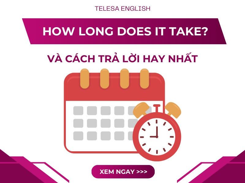 How long does it take: Cách hỏi và trả lời, tổng hợp các ví dụ minh họa cụ thể, dễ hiểu để bạn áp dụng