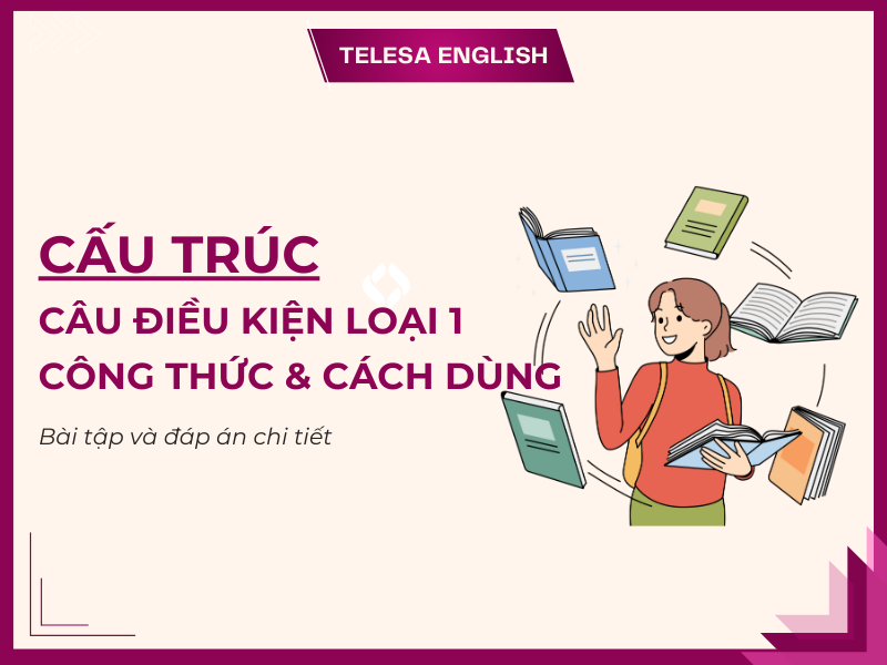Câu điều kiện loại 1: Công thức, Cách dùng, Bài tập có đáp án