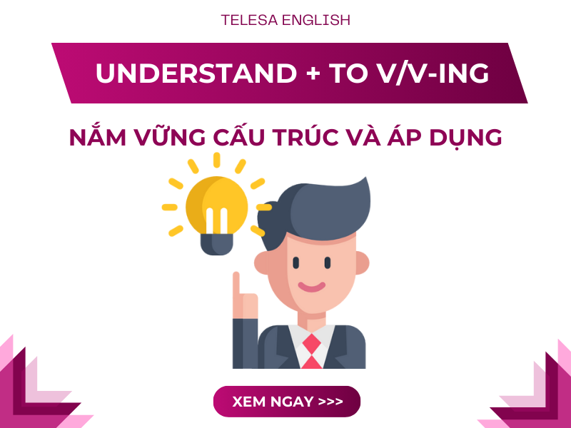 Understand to V hay V-ing? Tất cả cách dùng cấu trúc Understand, ví dụ và bài tập cụ thể