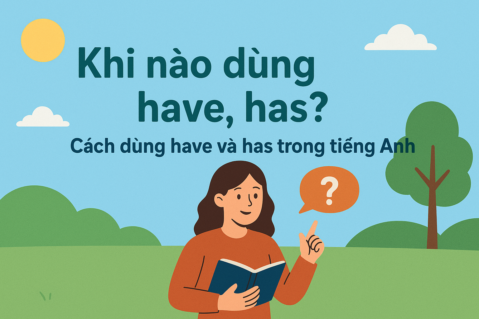 Khi nào dùng have, has? Cách dùng have và has trong tiếng Anh