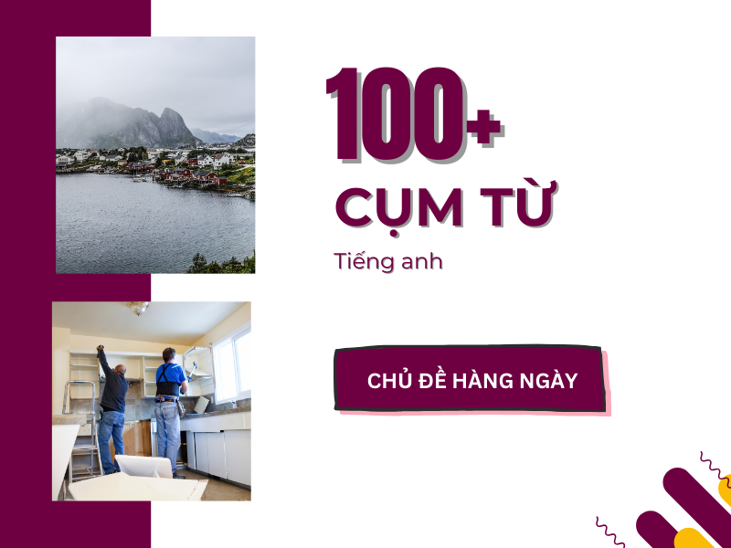 100+ Cụm từ tiếng Anh phổ biến theo chủ đề hàng ngày