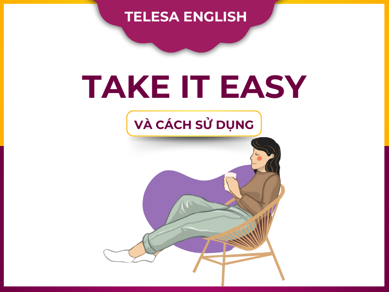Take it easy nghĩa là gì? Tất cả cách sử dụng, ví dụ, từ đồng nghĩa