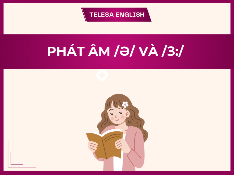 Cách phân biệt và phát âm /ə/ ngắn và /ɜ:/ dài trong tiếng Anh