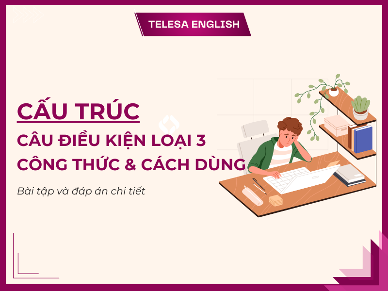 Câu điều kiện loại 3: Công thức, Cách dùng, Bài tập có đáp án