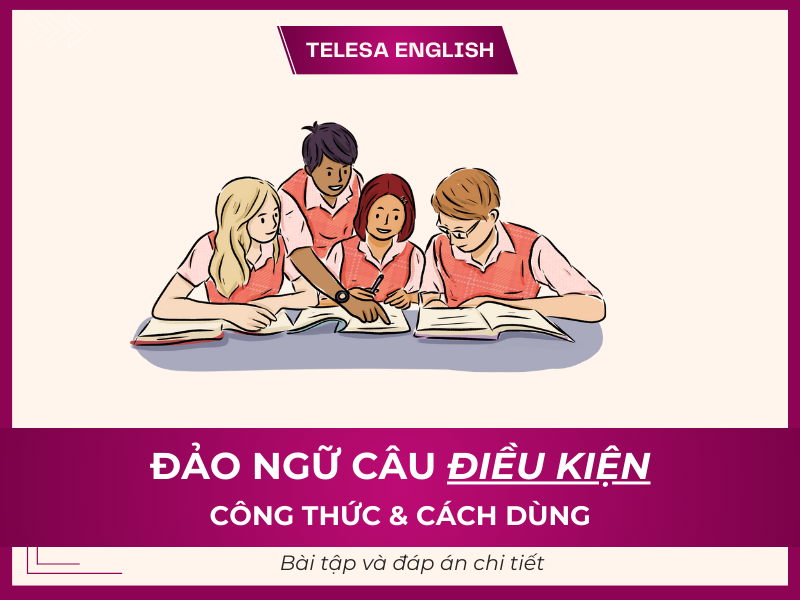 Đảo ngữ câu điều kiện loại 1,2,3: Định nghĩa, công thức, bài tập có đáp án