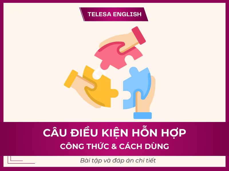 Câu điều kiện hỗn hợp (Mixed Conditional): Cách sử dụng và bài tập có đáp án