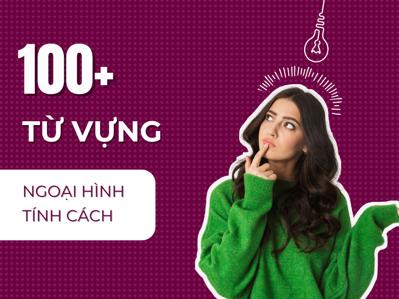 100+ Từ vựng dùng để miêu tả Ngoại Hình và Tính Cách bằng Tiếng Anh