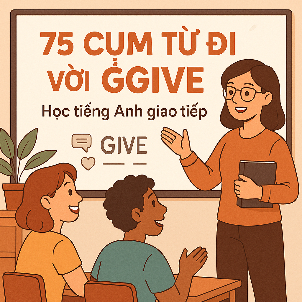 75+ Cụm Từ Với "Give" Trong Tiếng Anh