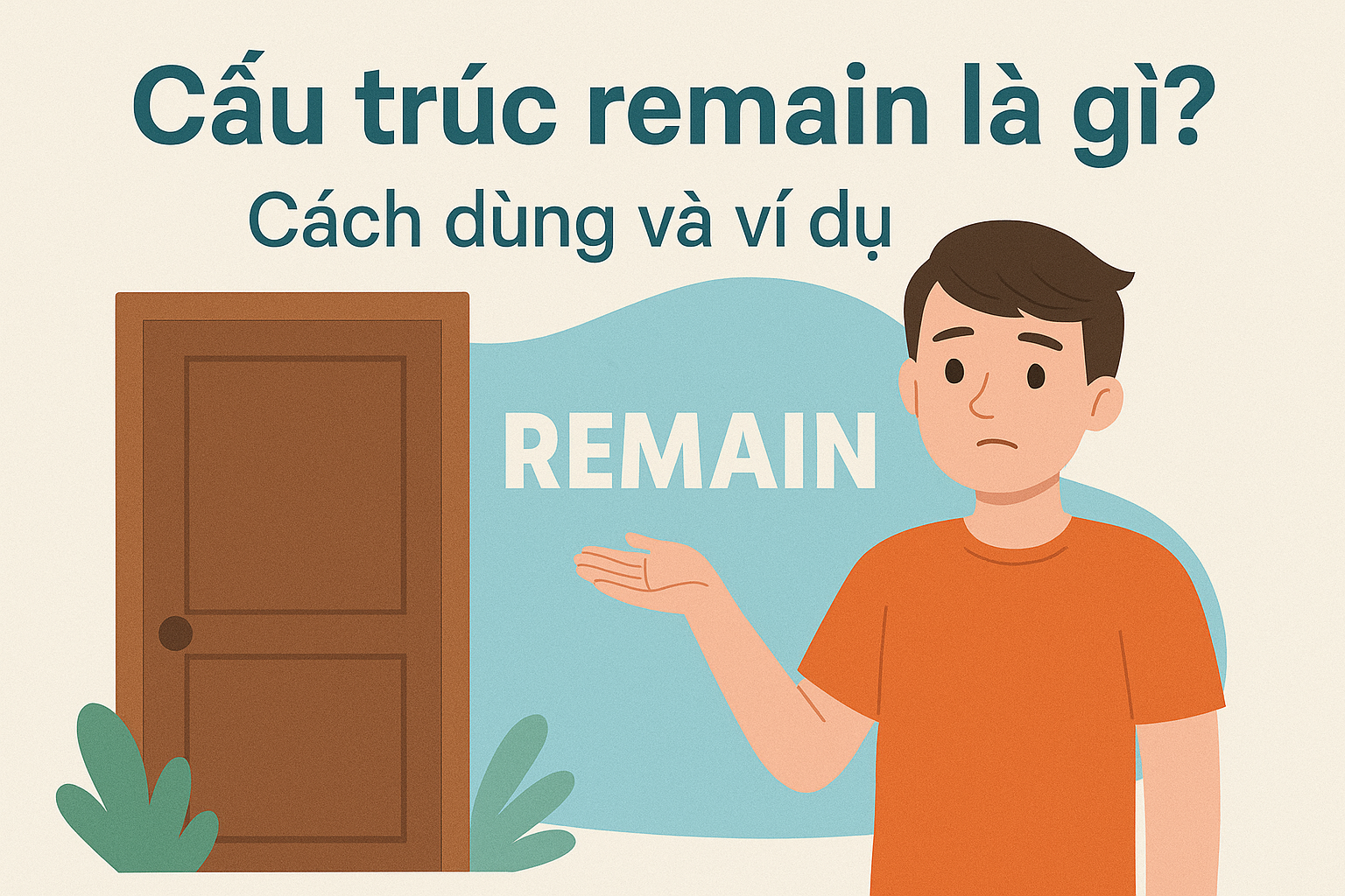 Cấu trúc remain là gì? Cách dùng và ví dụ