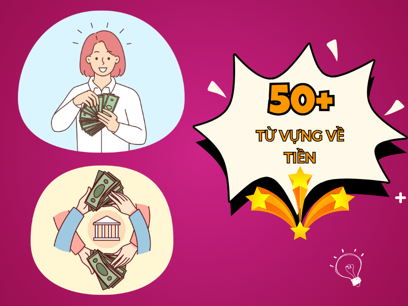 50+ từ vựng về tiền bạc trong tiếng Anh cơ bản & nâng cao